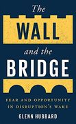 The Wall and the Bridge: Fear and Opportunity in Disruption's Wake (en Inglés)
