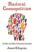 Radical Cosmopolitics: The Ethics and Politics of Democratic Universalism (New Directions in Critical Theory)