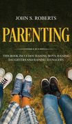 Parenting: 3 Manuscripts - Raising Boys, Raising Daughters and Raising Teenagers (en Inglés)