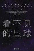 Planetas Invisibles: Antología de Ciencia Ficción China Contemporánea