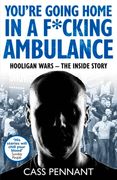 You're Going Home in a F*****g Ambulance: Hooligan Wars - The Inside Story