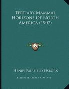tertiary mammal horizons of north america (1907)