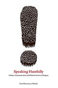 Speaking Hatefully: Culture, Communication, and Political Action in Hungary (Rhetoric and Democratic Deliberation) (Volume 6)