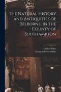 The Natural History and Antiquities of Selborne, in the County of Southampton (en Inglés)