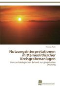 Nutzungsinterpretationen mittelneolithischer Kreisgrabenanlagen: Vom archäologischen Befund zur glaubhaften Deutung