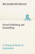 french polishing and enamelling a practical work of instruction (en Inglés)