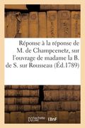 Réponse à la réponse de M. de Champcenetz, au sujet de l'ouvrage de madame la B. de S. sur Rousseau (en Francés)