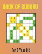 Book Of Sudoku For 8 Year Old: A Sudoku Puzzles Books for Kids Ages 2, 3, 4, 5, 6, 7,8 Years old A Giant Sudoku Brain Workbook for Games, Puzzles, Pr (en Inglés)