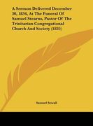a sermon delivered december 30, 1834, at the funeral of samuel stearns, pastor of the trinitarian congregational church and society (1835) (en Inglés)