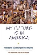My Future is in America: Autobiographies of Eastern European Jewish Immigrants (en Inglés)