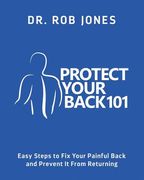 Protect Your Back 101: Easy Steps to Fix Your Painful Back and Prevent It From Returning (en Inglés)