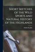 Short Sketches of the Wild Sports and Natural History of the Highlands (en Inglés)