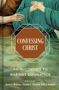 Confessing Christ: An Invitation to Baptist Dogmatics (en Inglés)