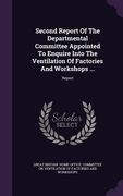 Second Report Of The Departmental Committee Appointed To Enquire Into The Ventilation Of Factories And Workshops ...: Report (en Inglés)