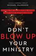 Don'T Blow up Your Ministry: Defuse the Underlying Issues That Take Pastors Down 