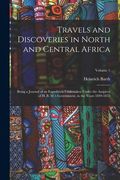 Travels and Discoveries in North and Central Africa: Being a Journal of an Expedition Undertaken Under the Auspices of H. B. M.'s Government, in the Y (en Inglés)
