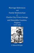 Marriage References and Family Relationships of Charles City, Prince George, and Dinwiddie Counties, Virginia, 1634-1800 (en Inglés)