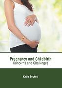 Pregnancy and Childbirth: Concerns and Challenges 