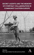 Secret Agents and the Memory of Everyday Collaboration in Communist Eastern Europe (Anthem Series on Russian, East European and Eurasian Studies)