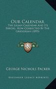 our calendar: the julian calendar and its errors, how corrected by the gregorian (1893) (en Inglés)