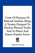 unity of purpose; or rational analysis: being a treatise designed to disclose physical truths and to detect and expose popular errors (en Inglés)