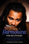 Harmonica for Beginners: Simple & Effective Techniques of Playing High-Quality Songs and Music Using a Harmonica (en Inglés)