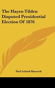 the hayes-tilden disputed presidential election of 1876 (en Inglés)