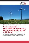 Una Secuencia Didáctica en Simetría y la Orquestación en el agd Cabri: Se Propone el Diseño de una Secuencia Didáctica en Torno a la Simetría Axial (in Spanish)