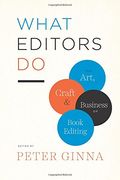 What Editors Do: The Art, Craft, and Business of Book Editing (Chicago Guides to Writing, Editing, and Publishing)