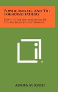 power, morals, and the founding fathers: essays in the interpretation of the american enlightenment (en Inglés)