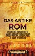 Das Antike Rom: Ein fesselnder Überblick über die römische Geschichte, vom Mythos über Romulus und Remus, über die Republik bis hin zu (en Alemán)