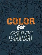 Color for Calm: Stress Relieving Creative fun Drawings for Grownups & Teens to Reduce Anxiety & Relax, 14 Motivating & Creative art Activities, Creative Activities to Help Manage Stress (en Inglés)