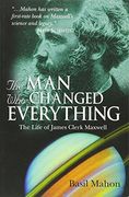 the man who changed everything,the life of james clerk maxwell