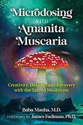 Microdosing With Amanita Muscaria: Creativity, Healing, and Recovery With the Sacred Mushroom