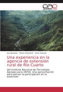 Una Experiencia en la Agencia de Extensión Rural de río Cuarto: Del Instituto Nacional de Tecnología Agropecuaria (Inta): Una Aproximación Para Pensar la Participación en la Extensión (in Spanish)