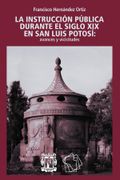 La instrucción pública durante el siglo XIX en San Luis Potosí. Avances y vicisitudes