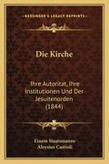 Die Kirche: Ihre Autoritat, Ihre Institutionen Und Der Jesuitenorden (1844) (en Alemán)