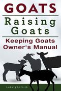 Goats. Raising Goats. Keeping Goats Owners Manual. (en Inglés)