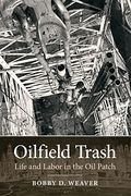 Oilfield Trash: Life and Labor in the oil Patch (Volume 22) (Kenneth e. Montague Series in oil and Business History) (en Inglés)