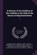 A History of the Emblem of the Codfish in the Hall of the House of Representatives: 2 (en Inglés)