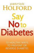 say no to diabetes: 10 healthy ways to prevent or reverse diabetes
