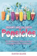 Dreamy and colorful popsicles: 30 Different flavors for unforgettable summer (en Inglés)