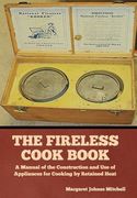 The Fireless Cook Book: A Manual of the Construction and Use of Appliances for Cooking by Retained Heat (en Inglés)