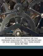 report of the president of the howard university: to the secretary of the interior for the year ended june 30, 1901 (en Inglés)