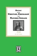 History of the Choctaw, Chickasaw and Natchez Indians (en Inglés)