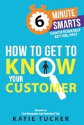 How to get to Know Your Customer (6-Minute Smarts) (en Inglés)