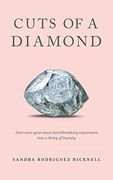 Cuts of a Diamond: Turn Even Your Most Heartbreaking Experiences to a Thing of Beauty (en Inglés)