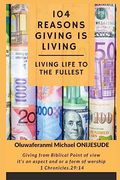 104 Reasons Giving is Living: Living Life to the Fullest (en Inglés)