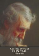 Collected Works of John Muir, Naturalist (complete and unabridged), including: The Mountains of California (illustrated in B&W), Stickeen: The Story o