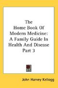 the home book of modern medicine: a family guide in health and disease part 3 (en Inglés)